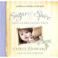 Sugar and Spice and Everything Nice : Celebrate the Wonder of Little Girls