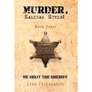 Murder, Salinas Style: : Book Three He Shot the Sheriff,9781466909151