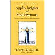 Apples, Insights and Mad Inventors An Entertaining Analysis of Modern Marketing
