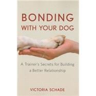 Bonding with Your Dog : A Trainer's Secrets for Building a Better Relationship