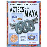 Arts and Crafts of the Aztecs and Maya