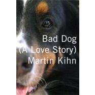 Bad Dog : A Love Story