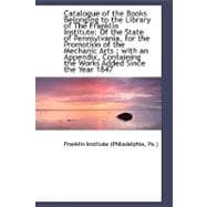 Catalogue of the Books Belonging to the Library of the Franklin Institute : Of the State of Pennsylva