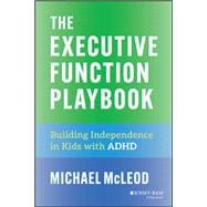 The Executive Function Playbook Building Independence in Kids with ADHD