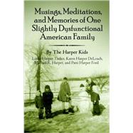 Musings, Meditations, And Memories Of One Slightly Dysfunctional American Family