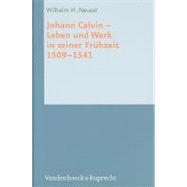 Johann Calvin Leben und Werk in seiner Fruhzeit 1509-1541