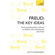 Freud - The Key Ideas: Teach Yourself An introduction to Freud's pioneering work on psychoanalysis, sex, dreams and the unconscious