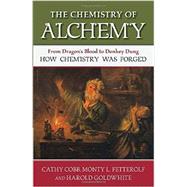 The Chemistry of Alchemy From Dragon's Blood to Donkey Dung, How Chemistry Was Forged