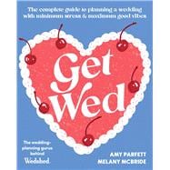 Get Wed The complete guide to planning a wedding with minimum stress and maximum good vibes