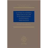 A Guide to General Principles of Law in International Investment Arbitration