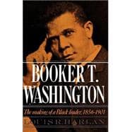 Booker T. Washington Volume 1: The Making of a Black Leader, 1856-1901
