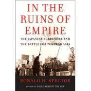 In the Ruins of Empire : The Japanese Surrender and the Battle for Postwar Asia