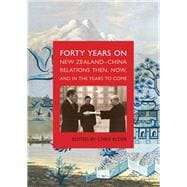 Forty Years On New Zealand–China Relations Then, Now, and in the Years to Come