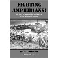 Fighting Amphibians! The Story of Landing Ship Medium 250 in the Pacific War 1944-46