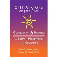 C.h.a.r.g.e. Up Your Life!: Conquer the 6 Barriers to Love, Happiness and Success