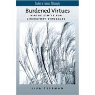 Burdened Virtues Virtue Ethics for Liberatory Struggles