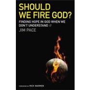 Should We Fire God? : Finding Hope in God When We Don't Understand