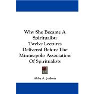 Why She Became a Spiritualist : Twelve Lectures Delivered Before the Minneapolis Association of Spiritualists