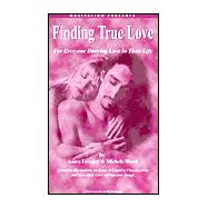 Finding True Love: For Everyone Desiring Love in Their Life