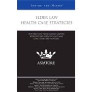 Elder Law Health Care Strategies : Best Practices from Leading Lawyers Representing Elderly Clients and Long-Term Care Providers (Inside the Minds)