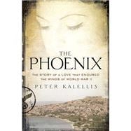 The Phoenix The Story of a Love That Endured the Winds of World War II