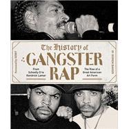 The History of Gangster Rap From Schoolly D to Kendrick Lamar, the Rise of a Great American Art Form