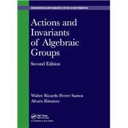 Actions and Invariants of Algebraic Groups, Second Edition