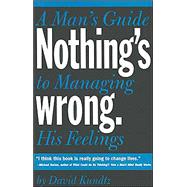 Nothing's Wrong : A Man's Guide to Managing His Feelings,9781573249157
