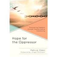 Hope for the Oppressor Discovering Freedom through Transformative Community