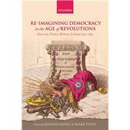 Re-imagining Democracy in the Age of Revolutions America, France, Britain, Ireland 1750-1850