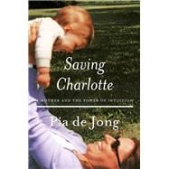 Saving Charlotte A Mother and the Power of Intuition