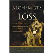 Alchemists of Loss : How Modern Finance and Government Intervention Crashed the Financial System