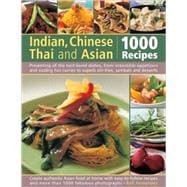 Indian, Chinese, Thai & Asian: 1000 Recipes Presenting all the best-loved dishes from irresistible appetizers and street snacks to superb curries, sizzling stir-fries and sambals, sauces and desserts, with over 1000 color photographs