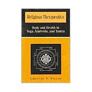 Religious Therapeutics: Body and Health in Yoga, Ayurveda, and Tantra