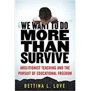 We Want to Do More Than Survive Abolitionist Teaching and the Pursuit of Educational Freedom