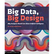 Big Data, Big Design Why Designers Should Care about Artificial Intelligence