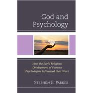 God and Psychology How the Early Religious Development of Famous Psychologists Influenced their Work