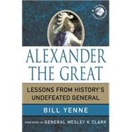 Alexander the Great Lessons from History's Undefeated General