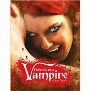 How to Be a Vampire A Fangs-On Guide for the Newly Undead
