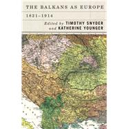 The Balkans As Europe 1821-1914