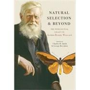 Natural Selection and Beyond The Intellectual Legacy of Alfred Russel Wallace