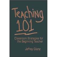 Teaching 101 : Classroom Strategies for the Beginning Teacher