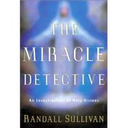 The Miracle Detective An Investigation of Holy Visions