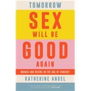 Tomorrow Sex Will Be Good Again Women and Desire in the Age of Consent