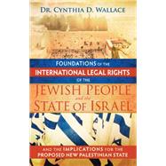 Foundations of the International Legal Rights of the Jewish People and the State of Israel and the Implications for the Proposed New Palestinian State