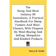 The Sheep and Wool Industry of Australasia: A Practical Handbook for Sheep Farmers and Wool-classers, With Chapters on Wool-buying and Selling, Sheepskins and Kindred Products