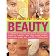 The Complete Book of Beauty A practical step-by-step guide to skincare, make-up, haircare, diet, body toning, fitness, health and vitality with over 1000 photographs