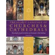 The Secret Language of Churches & Cathedrals Decoding the Sacred Symbolism of Christianity's Holy Buildings