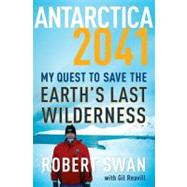 Antarctica 2041: My Quest to Save the Earth's Last Wilderness