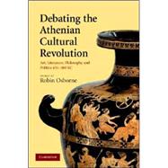 Debating the Athenian Cultural Revolution: Art, Literature, Philosophy, and Politics 430â€“380 BC